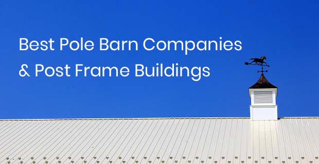 Top 10 Best Pole Barn Companies & Post Frame Building Kit Manufacturers