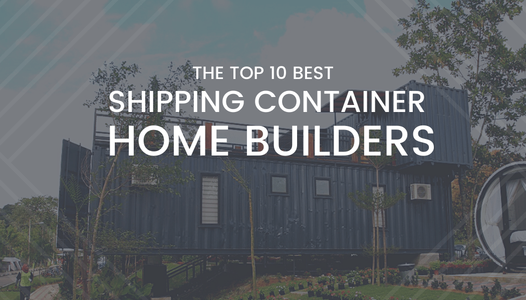 Top 10 Best Custom Shipping Container Home & Cabin Builders